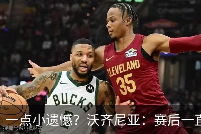 一点小遗憾？沃齐尼亚：赛后一直在采访，不幸没能换到梅西球衣