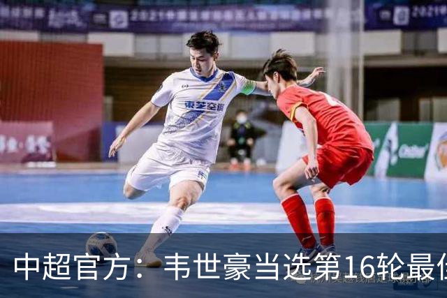 中超官方：韦世豪当选第16轮最佳球员 梅开二度补时绝杀
