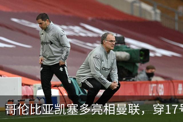 哥伦比亚凯塞多亮相曼联，穿17号踢二队！百万新援不官宣原因揭秘
