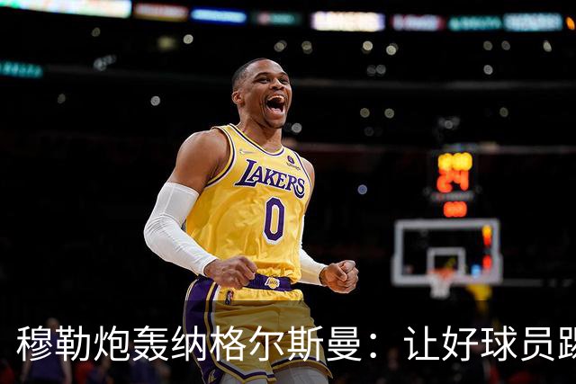 穆勒炮轰纳格尔斯曼：让好球员踢不擅长的位置，和自废武功无异