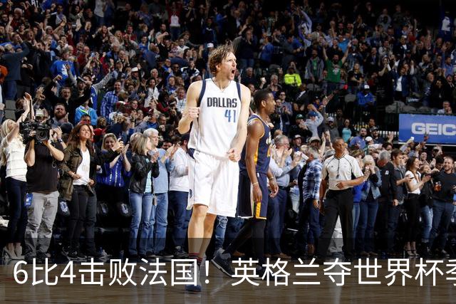 6比4击败法国！英格兰夺世界杯季军，凯恩贝林厄姆下赛季去向揭晓