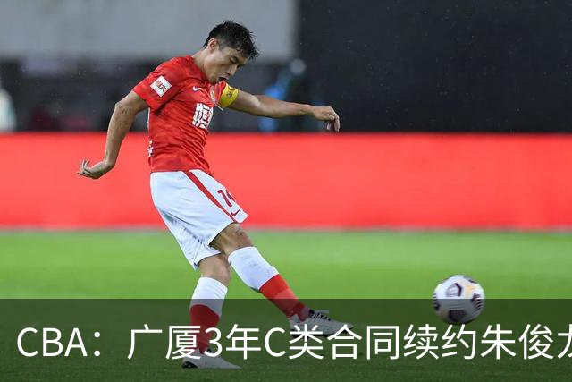 CBA：广厦3年C类合同续约朱俊龙，王俊杰回归中国男篮，广东男篮不参加夏季联赛，周鹏敲定老将合同回归